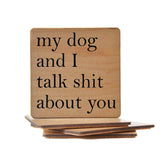 My Dog And I Talk Shit About You Wooden Coasters