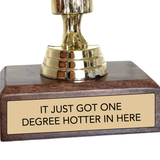 Jenni Earle Graduation Trophy - "IT JUST GOT ONE DEGREE HOTTER IN HERE"
